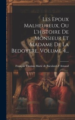 Les Epoux Malheureux, Ou L'histoire De Monsieur Et Madame De La Bedoyere, Volume 4...