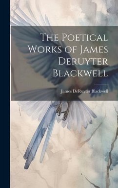 The Poetical Works of James Deruyter Blackwell - Blackwell, James Deruyter