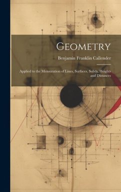 Geometry: Applied to the Mensuration of Lines, Surfaces, Solids, Heights and Distances - Callender, B[enjamin] Franklin