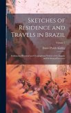 Sketches of Residence and Travels in Brazil: Embracing Historical and Geographical Notices of the Empire and Its Several Provinces; Volume 1