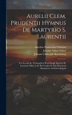 Aurelii Clem. Prudentii Hymnus De Martyrio S. Laurentii: Cui Accedit Jo. Christophori Harenbergii Epistola De Laurentio Martyre Et De Condito In Eius