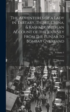 The Adventures of a Lady in Tartary, Thibet, China, & Kashmir. With an Account of the Journey From the Punjab to Bombay Overland; Volume 1 - Hervey