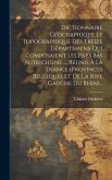 Dictionnaire Géographique Et Topographique Des Treize Départemens Qui Composaient Les Pays Bas Autrichiens ..., Réunis À La France (provinces Belgique