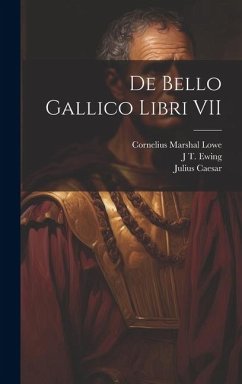 De Bello Gallico Libri VII - Lowe, Cornelius Marshal; Caesar, Julius; Ewing, J. T.