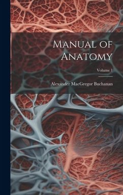 Manual of Anatomy; Volume 1 - Buchanan, Alexander Macgregor