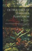 De Fructibus Et Seminibus Plantarum: Continens Seminum Centuriae Quinque Posteriories (Lii, 520 P., [1 P. Errata], Pl. 80-180)