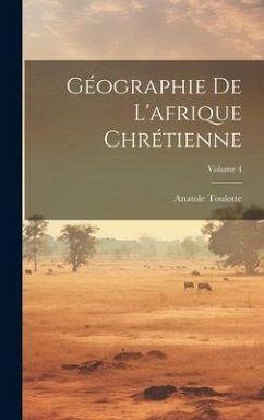 Géographie De L'afrique Chrétienne; Volume 4 - Toulotte, Anatole