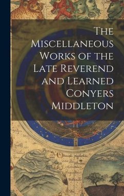 The Miscellaneous Works of the Late Reverend and Learned Conyers Middleton - Anonymous