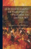 Le Bombardement De Paris Par Les Prussiens En Janvier 1871: Avec 15 Figures Et Une Carte De Paris Bombardé...