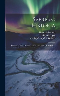 Sveriges Historia: Sveriges Medeltid, Senare Skedet, Från 1350 Till År 1521... - Montelius, Oscar; Hildebrand, Hans