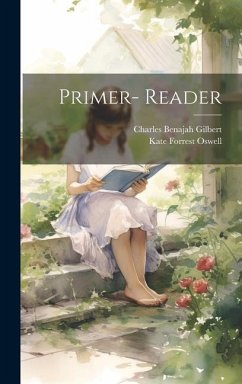 Primer- Reader - Gilbert, Charles Benajah; Oswell, Kate Forrest