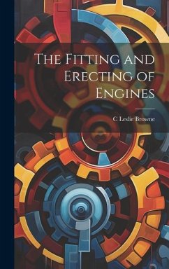 The Fitting and Erecting of Engines - Browne, C. Leslie