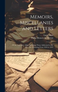 Memoirs, Miscellanies and Letters: Of the Late Lucy Aikin: Including Those Addressed to the Rev. Dr. Channing From 1826 to 1842 - Aikin, Lucy; Le Breton, Philip Hemery
