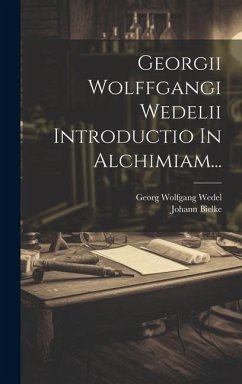 Georgii Wolffgangi Wedelii Introductio In Alchimiam... - Wedel, Georg Wolfgang; Bielke, Johann