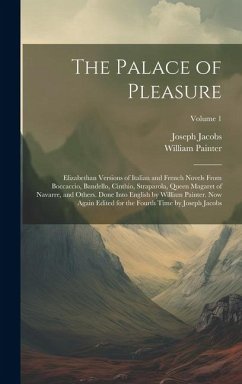 The Palace of Pleasure; Elizabethan Versions of Italian and French Novels From Boccaccio, Bandello, Cinthio, Straparola, Queen Magaret of Navarre, and - Jacobs, Joseph