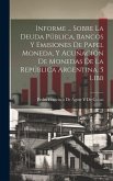 Informe ... Sobre La Deuda Pública, Bancos Y Emisiones De Papel Moneda, Y Acuñación De Monedas De La República Argentina. 5 Libb