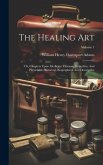 The Healing Art: Or, Chapters Upon Medicine, Diseases, Remedies, And Physicians, Historical, Biographical And Descriptive; Volume 1
