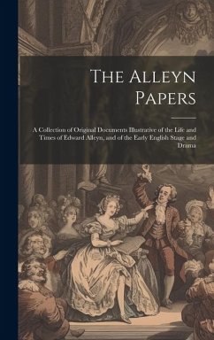 The Alleyn Papers: A Collection of Original Documents Illustrative of the Life and Times of Edward Alleyn, and of the Early English Stage - Anonymous