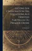 Lecons Sur L'integration Des Equations Aus Derivees Partielles Du Premier Ordre