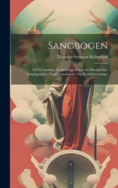 Sangbogen: En Ny Samling Af Aandelige Sange for Menigheder, Söndagsskoler, Ungdomsmissions- Og Kvindeforeninger - Reimestad, Theodor Svensen