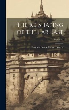 The Re-Shaping of the Far East; Volume 2 - Weale, Bertram Lenox Putnam