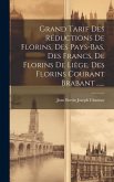 Grand Tarif Des Réductions De Florins, Des Pays-bas, Des Francs, De Florins De Liège, Des Florins Courant Brabant ......