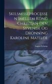 Skilsmisseprocessen Imellem Kong Christian Den Syvende Og Dronning Karoline Matilde