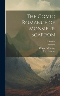 The Comic Romance of Monsieur Scarron; Volume 1 - Goldsmith, Oliver; Scarron, Oliver