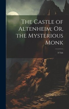 The Castle of Altenheim; Or, the Mysterious Monk: A Tale - Anonymous