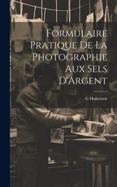 Formulaire Pratique De La Photographie Aux Sels D'Argent - Huberson, G.