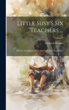 Cover Little Susy's Six Teachers ...: With An Introductory Note And Numerous Illustrations; Volume 1