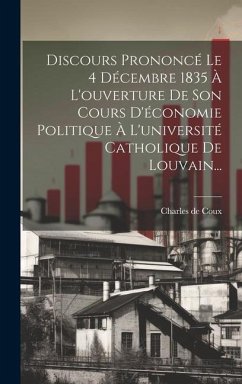 Discours Prononcé Le 4 Décembre 1835 À L'ouverture De Son Cours D'économie Politique À L'université Catholique De Louvain... - Coux, Charles de