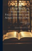 Later Biblical Researches in Palestine and the Adjacent Regions: A Journal of Travels in the Year 1852