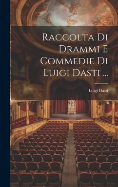 Raccolta Di Drammi E Commedie Di Luigi Dasti ... - Dasti, Luigi