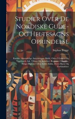 Studier Over De Nordiske Gude- Og Heltesagns Oprindelse: Raekke. Almindelige Antydninger. Baldr. Oden I Galgen Og Yggdrasels Ask. Tillaeg Og Rettelser - Bugge, Sophus