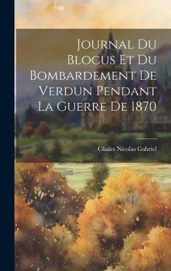 Journal Du Blocus Et Du Bombardement De Verdun Pendant La Guerre De 1870 - Gabriel, Chales Nicolas