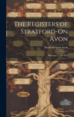 The Registers of Stratford-On Avon: Marriages, 1558-1812 - Stratford-Upon-Avon