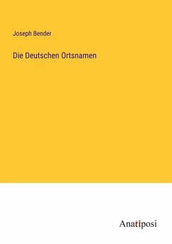 Die Deutschen Ortsnamen - Bender, Joseph