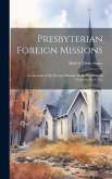 Presbyterian Foreign Missions: An Account of the Foreign Missions of the Presbyterian Church in the U.S.a