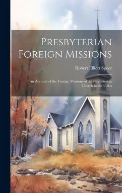 Presbyterian Foreign Missions: An Account of the Foreign Missions of the Presbyterian Church in the U.S.a - Speer, Robert Elliott