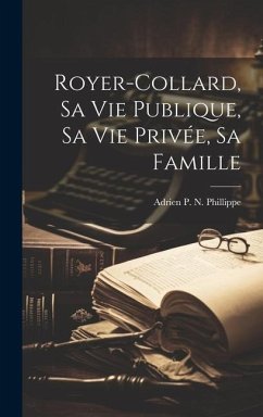 Royer-Collard, Sa Vie Publique, Sa Vie Privée, Sa Famille - Phillippe, Adrien P. N.