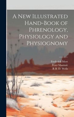 A New Illustrated Hand-Book of Phrenology, Physiology and Physiognomy - Macnair, Peter; Mort, Frederick; Wells, R. B. D.