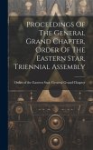 Proceedings Of The General Grand Chapter, Order Of The Eastern Star, Triennial Assembly