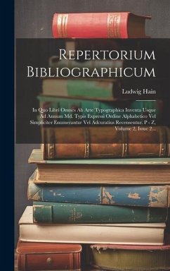 Repertorium Bibliographicum: In Quo Libri Omnes Ab Arte Typographica Inventa Usque Ad Annum Md. Typis Expressi Ordine Alphabetico Vel Simpliciter E - Hain, Ludwig