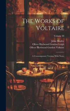 The Works of Voltaire: A Contemporary Version With Notes; Volume 30 - Morley, John; Leigh, Oliver Herbrand Gordon; Fleming, William F.