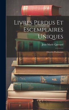 Livres Perdus Et Escemplaires Uniques: Oeuvres Posthumes - Querard, Jean Marie