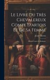 Le Livre Du Très Chevalereux Comte D'artois Et De Sa Femme: Fille Au Comte De Boulogne