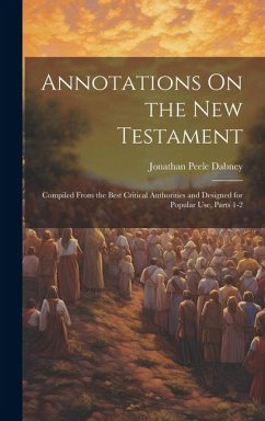 Annotations On the New Testament: Compiled From the Best Critical Authorities and Designed for Popular Use, Parts 1-2 - Dabney, Jonathan Peele