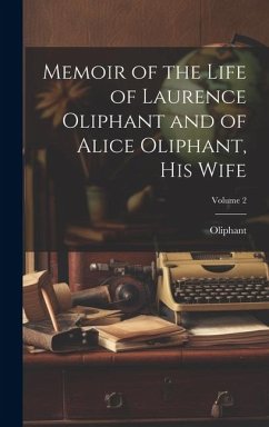 Memoir of the Life of Laurence Oliphant and of Alice Oliphant, His Wife; Volume 2 - Oliphant