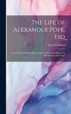 The Life of Alexander Pope, Esq: Comp. From Original Manuscripts; With a Critical Essay On His Writings and Genius